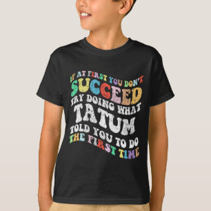 If At First You Don't Succeed Try Doing What Tatum T-Shirt