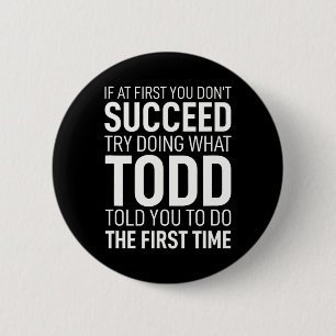 If At First You Dont Succeed Try Doing What Todd T 6 Cm Round Badge