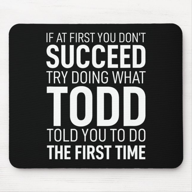 If At First You Dont Succeed Try Doing What Todd T Mouse Mat (Front)