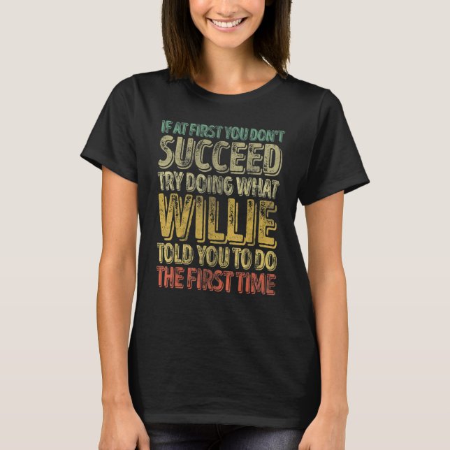 If At First You Don't Succeed Try Doing What Willi T-Shirt (Front)