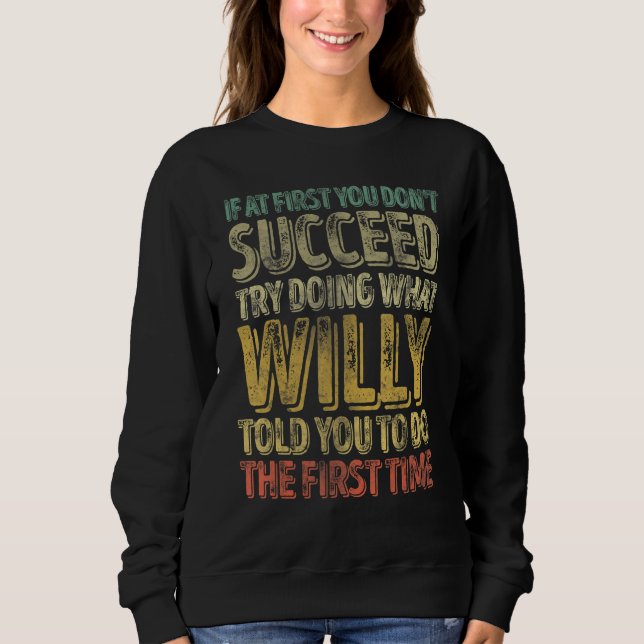 If At First You Don't Succeed Try Doing What Willy Sweatshirt (Front)