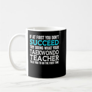 If At First You Don't Succeed Try Doing What Your  Coffee Mug
