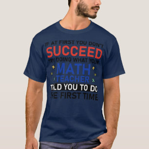 if at first you dont succeed try doing what your m T-Shirt