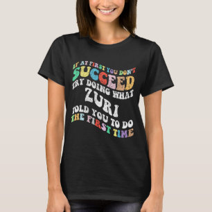 If At First You Don't Succeed Try Doing What Zuri  T-Shirt