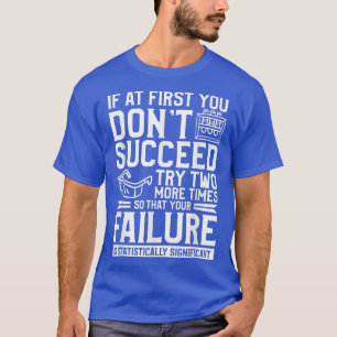 If At First You Don't Succeed Try Two More Times S T-Shirt