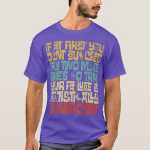 If At First You Don't Succeed Try Two More Times S T-Shirt