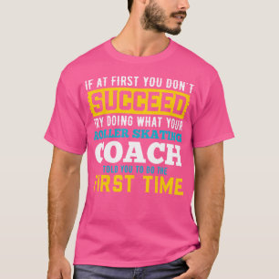 If At First You Dont Succeed Try What Roller Skati T-Shirt