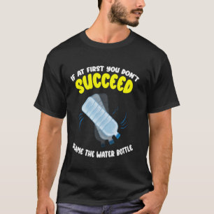If At First You Dont Succeed Water Bottle Flipping T-Shirt