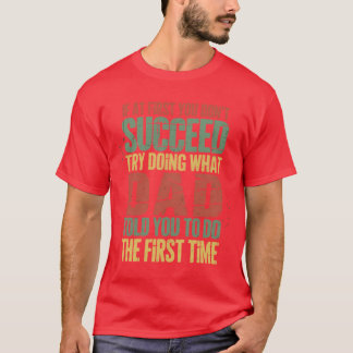 If At First You Dont Succeedry Doing What Dadold Y T-Shirt