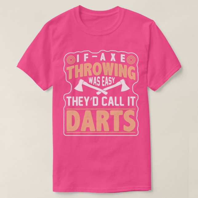 If Axe Throwing Was Easy Theyd Call It Darts Funny T-Shirt (Design Front)