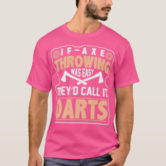 If Axe Throwing Was Easy Theyd Call It Darts Funny T-Shirt