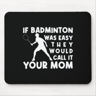 If Badminton Was Easy They'd Call It Your Mum Shut Mouse Mat