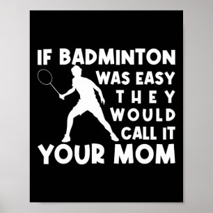 If Badminton Was Easy They'd Call It Your Mum Shut Poster
