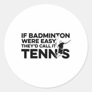 If Badminton Were Easy They'd Call It Tennis Shutt Classic Round Sticker