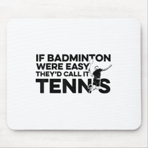 If Badminton Were Easy Theyd Call It Tennis Shuttl Mouse Mat