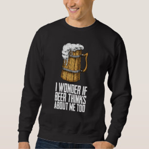 If Beer Thinks About Me Too Sweatshirt