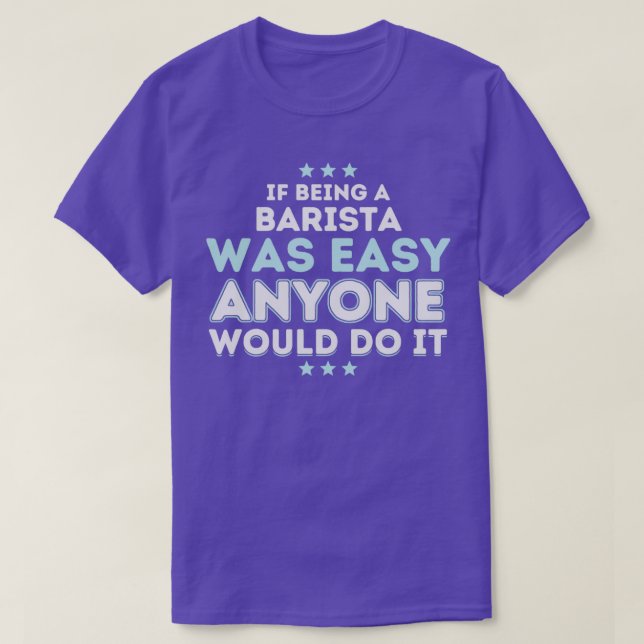 If Being a Barista Was Easy Anyone Would Do It T-Shirt (Design Front)