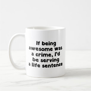 If being awesome was a crime coffee mug