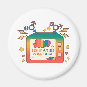 If Being Gay Was A Choice, I’d Be Gayer – Rainbow  Magnet