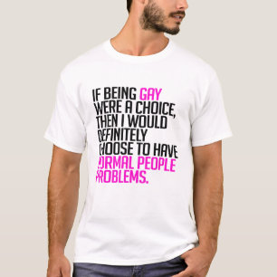If being gay were a choice T-Shirt