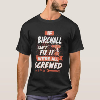 If BIRCHALL Can't Fix It We're All Screwed T-Shirt