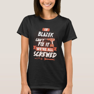 If BLAZEK Can't Fix It We're All Screwed T-Shirt