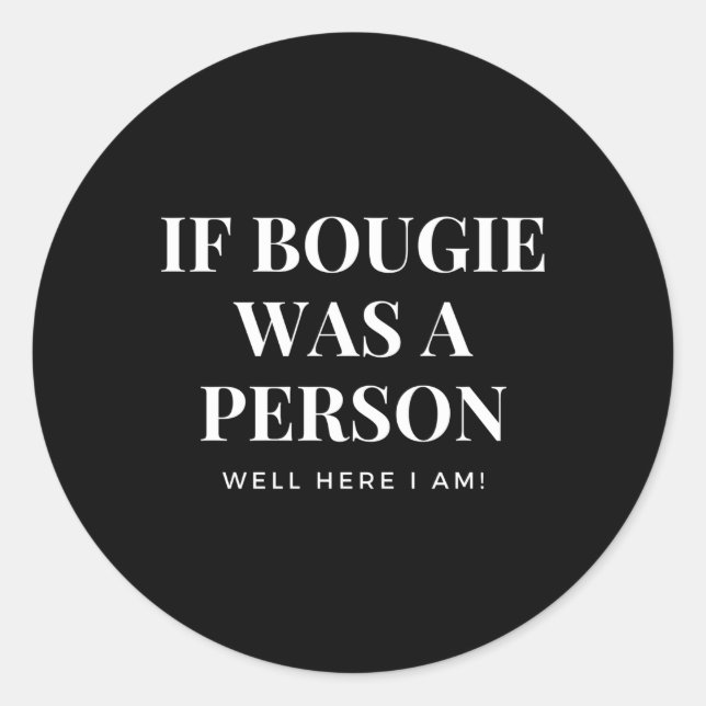 If Bougie Was A Person Well Here I Am Classic Round Sticker (Front)