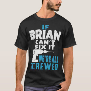 If Brian Cant Fix It We Are All Screwed Gift T-Shirt
