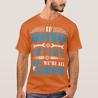 If Brother Cant Fix It Were All Screwed Happy Fath T-Shirt