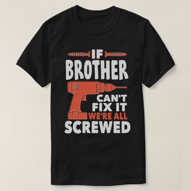 If BROTHER Cant Fix It We're All Screwed T-Shirt (Design Front)