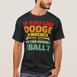 If Can Dodge Wrench You Can Dodge Ball  Dodgeball  T-Shirt