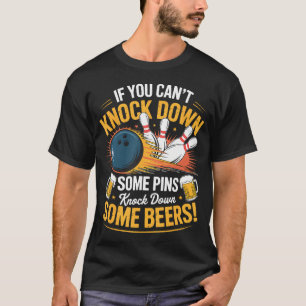 If Can't Knock Down Some Pins Nock Beers Funny T-Shirt