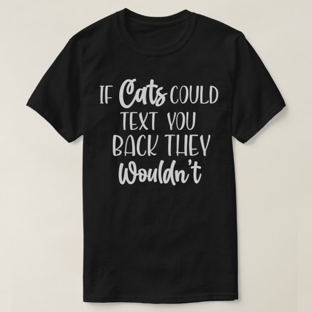 if cat could text you back they wouldnt shirt best (Design Front)