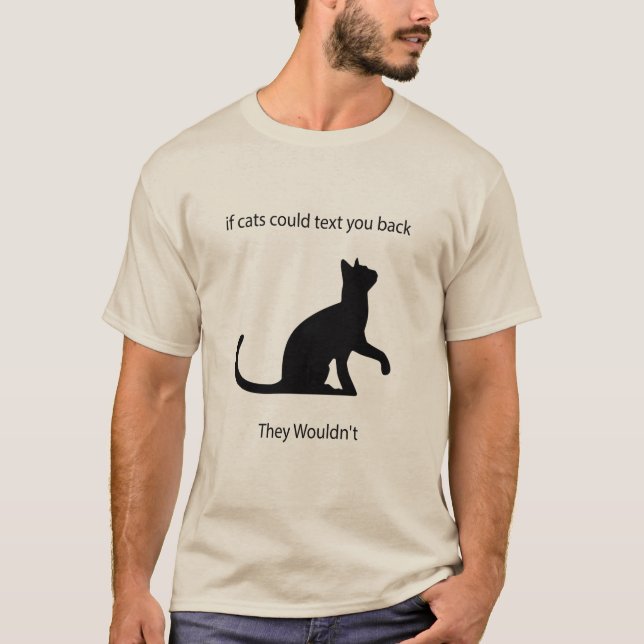 If Cats Could Text You Back They Wouldn't T-Shirt (Front)
