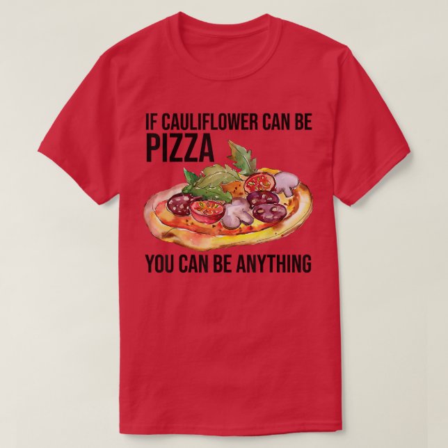 If Cauliflower Can Be Pizza You Can Be Anything Fu T-Shirt (Design Front)