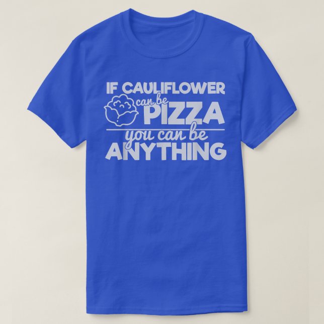 If Cauliflower Can Be Pizza You Can Be Anything   T-Shirt (Design Front)