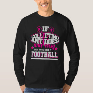 If Collecting Antiques Was Easy They'd Call It Foo T-Shirt