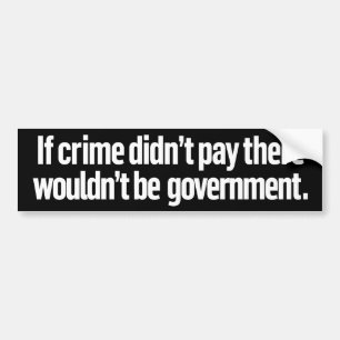 If Crime Didn't Pay Bumper Sticker