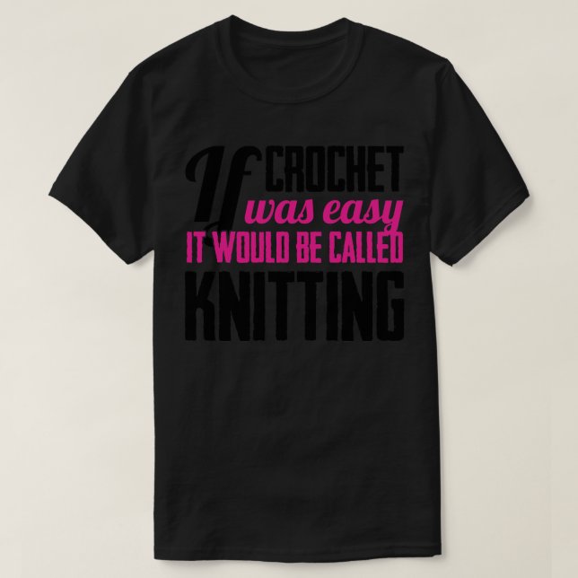 If crochet was easy it would be called knitting T-Shirt (Design Front)