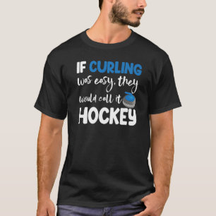 If Curling Was Easy They Call Hockey Men Greatest  T-Shirt