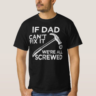 if dad cant fix it no one can T-Shirt