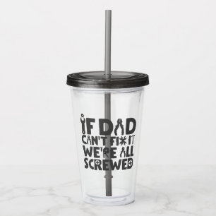 If Dad Can't Fix It, We're All Screwed Acrylic Tumbler