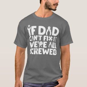 If Dad Can't Fix It, We're All Screwed T-Shirt
