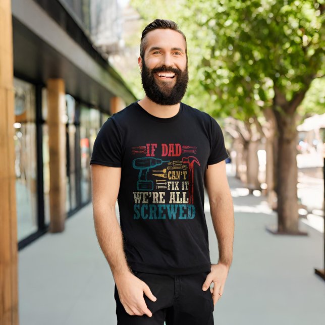 If dad can't fix it we're all screwed T-Shirt (Creator Uploaded)