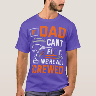 If Dad Cant Fix It Were Screwed Father Hus Daddy P T-Shirt