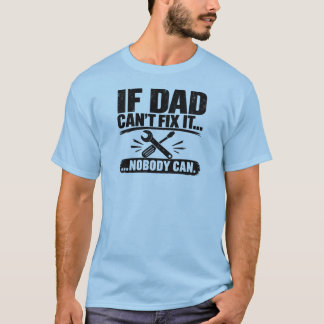 If Dad Can't Fix... Nobody Can - T-shirt