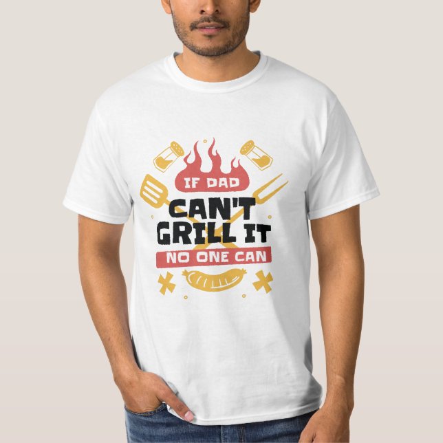 If Dad Can't Grill It No One Can T-Shirt (Front)