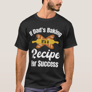If Dads Baking Its A Recipe For Success Funny frie T-Shirt