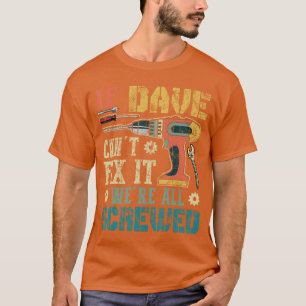 If Dave Cant Fi it Were All Screwed Funny Fathers T-Shirt