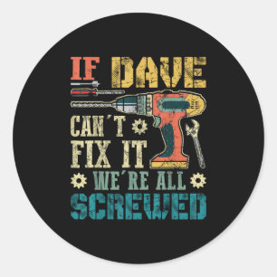 If Dave Can't Fix It We're All Screwed Funny Fathe Classic Round Sticker